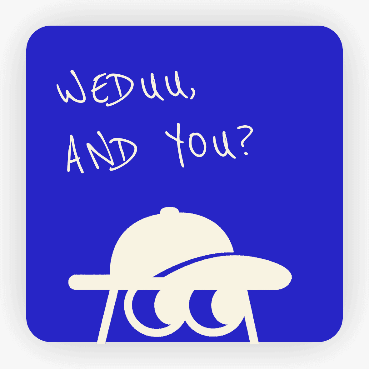 weduu — and you?